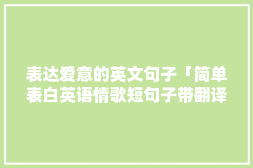 表达爱意的英文句子「简单表白英语情歌短句子带翻译」 土味情话 表达爱意的英文句子「简单表白英语情歌短句子带翻译」 表达爱意的英文句子「简单表白英语情歌短句子带翻译」 土味情话