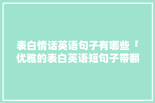 表白情话英语句子有哪些「优雅的表白英语短句子带翻译」 表白情话英语句子有哪些「优雅的表白英语短句子带翻译」 表白句子