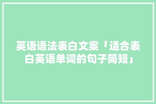 英语语法表白文案「适合表白英语单词的句子简短」 英语语法表白文案「适合表白英语单词的句子简短」 土味情话