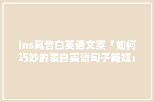 ins风告白英语文案「如何巧妙的表白英语句子简短」 ins风告白英语文案「如何巧妙的表白英语句子简短」 聊天话题