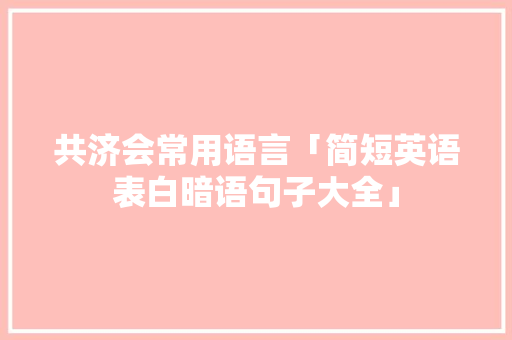共济会常用语言「简短英语表白暗语句子大全」 共济会常用语言「简短英语表白暗语句子大全」 聊天话题