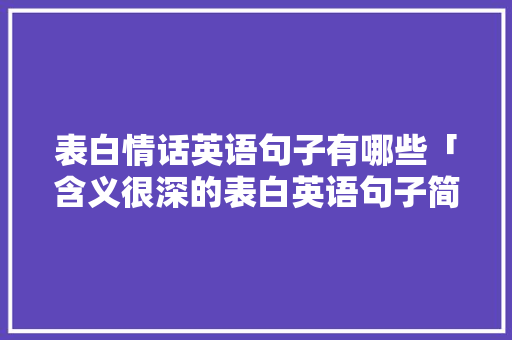 表白情话英语句子有哪些「含义很深的表白英语句子简短」 表白情话英语句子有哪些「含义很深的表白英语句子简短」 聊天话题