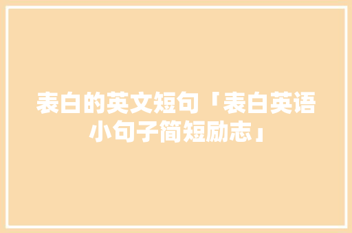 表白的英文短句「表白英语小句子简短励志」 表白的英文短句「表白英语小句子简短励志」 土味情话