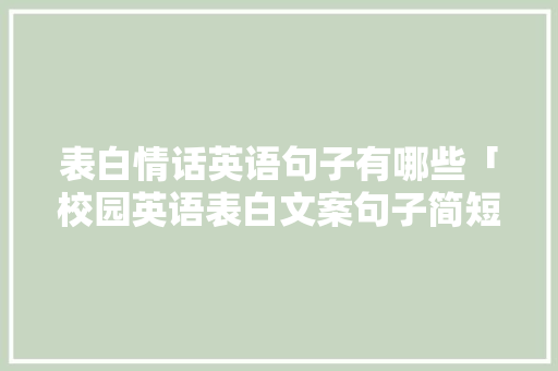表白情话英语句子有哪些「校园英语表白文案句子简短」 表白情话英语句子有哪些「校园英语表白文案句子简短」 撩妹套路