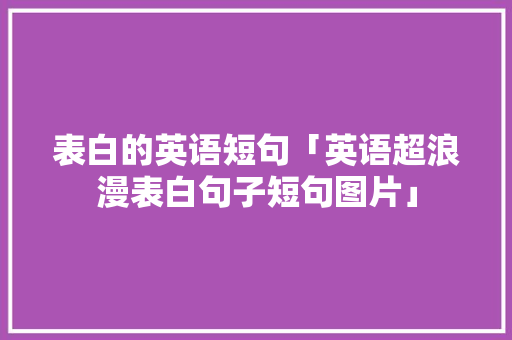 表白的英语短句「英语超浪漫表白句子短句图片」 土味情话 表白的英语短句「英语超浪漫表白句子短句图片」 表白的英语短句「英语超浪漫表白句子短句图片」 土味情话
