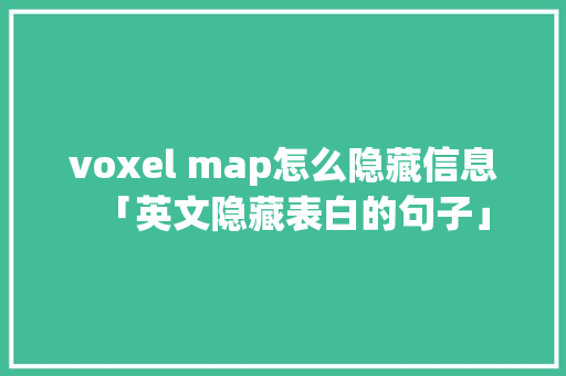 voxel map怎么隐藏信息「英文隐藏表白的句子」 voxel map怎么隐藏信息「英文隐藏表白的句子」 表白句子
