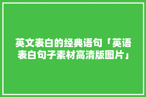 英文表白的经典语句「英语表白句子素材高清版图片」 英文表白的经典语句「英语表白句子素材高清版图片」 土味情话