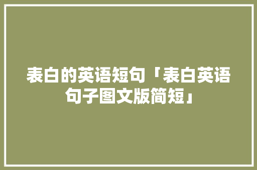 表白的英语短句「表白英语句子图文版简短」 表白的英语短句「表白英语句子图文版简短」 聊天话题