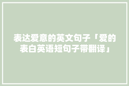表达爱意的英文句子「爱的表白英语短句子带翻译」 表达爱意的英文句子「爱的表白英语短句子带翻译」 表白句子