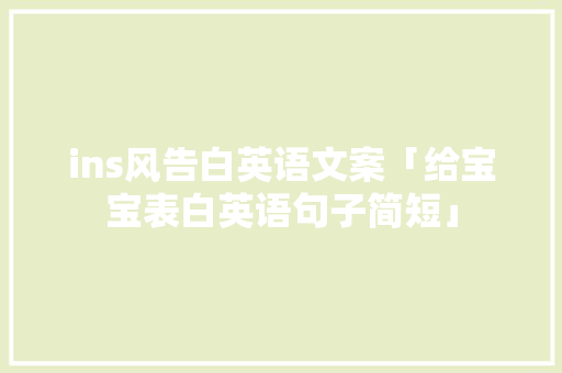 ins风告白英语文案「给宝宝表白英语句子简短」 ins风告白英语文案「给宝宝表白英语句子简短」 聊天话题