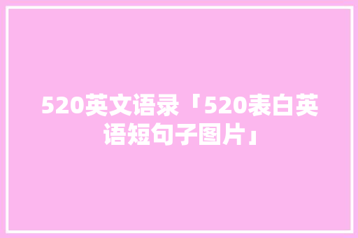 520英文语录「520表白英语短句子图片」 520英文语录「520表白英语短句子图片」 恋爱技巧