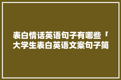 表白情话英语句子有哪些「大学生表白英语文案句子简短」 表白情话英语句子有哪些「大学生表白英语文案句子简短」 土味情话