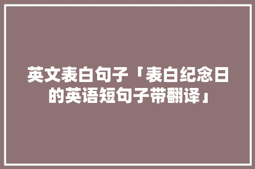 英文表白句子「表白纪念日的英语短句子带翻译」 英文表白句子「表白纪念日的英语短句子带翻译」 撩妹套路