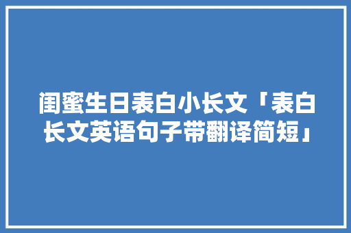 闺蜜生日表白小长文「表白长文英语句子带翻译简短」