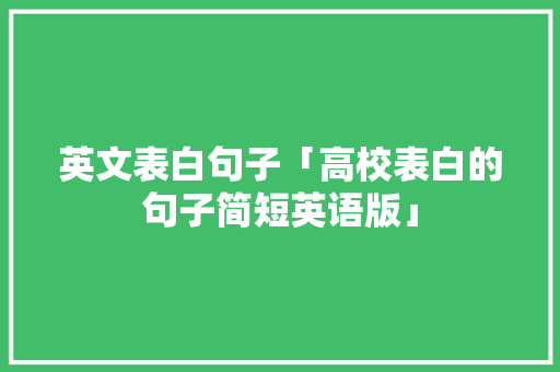 英文表白句子「高校表白的句子简短英语版」 英文表白句子「高校表白的句子简短英语版」 表白句子