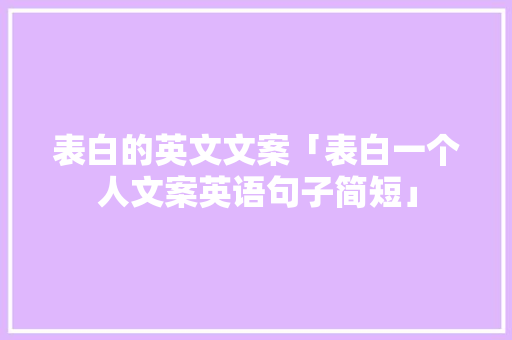 表白的英文文案「表白一个人文案英语句子简短」 表白的英文文案「表白一个人文案英语句子简短」 表白句子