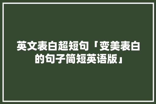 英文表白超短句「变美表白的句子简短英语版」 英文表白超短句「变美表白的句子简短英语版」 撩妹套路
