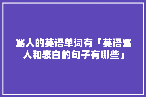 骂人的英语单词有「英语骂人和表白的句子有哪些」