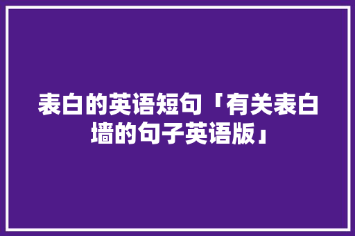 表白的英语短句「有关表白墙的句子英语版」 表白的英语短句「有关表白墙的句子英语版」 撩妹套路