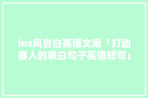 ins风告白英语文案「打动客人的表白句子英语短句」 ins风告白英语文案「打动客人的表白句子英语短句」 表白句子