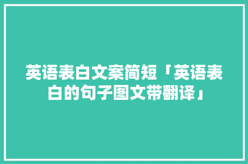 英语表白文案简短「英语表白的句子图文带翻译」 英语表白文案简短「英语表白的句子图文带翻译」 撩妹套路