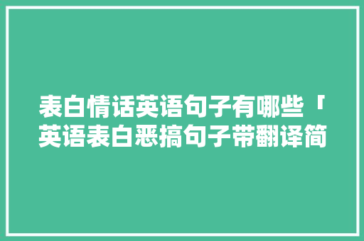 表白情话英语句子有哪些「英语表白恶搞句子带翻译简短」 表白情话英语句子有哪些「英语表白恶搞句子带翻译简短」 土味情话