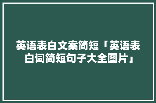 英语表白文案简短「英语表白词简短句子大全图片」 英语表白文案简短「英语表白词简短句子大全图片」 表白句子