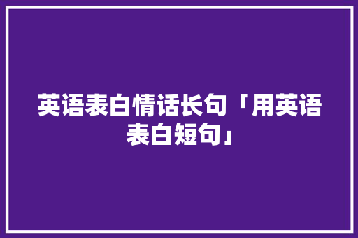 英语表白情话长句「用英语表白短句」 英语表白情话长句「用英语表白短句」 土味情话