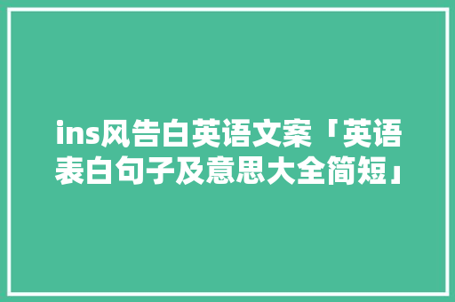 ins风告白英语文案「英语表白句子及意思大全简短」 ins风告白英语文案「英语表白句子及意思大全简短」 撩妹套路