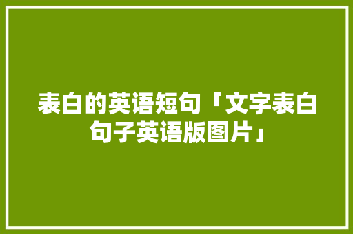 表白的英语短句「文字表白句子英语版图片」 表白的英语短句「文字表白句子英语版图片」 表白句子