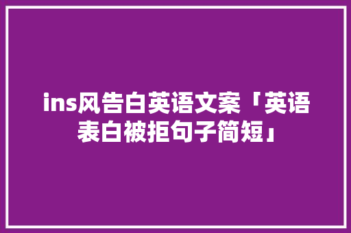 ins风告白英语文案「英语表白被拒句子简短」 ins风告白英语文案「英语表白被拒句子简短」 撩妹套路