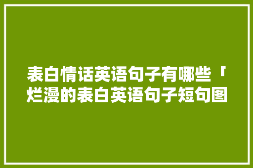 表白情话英语句子有哪些「烂漫的表白英语句子短句图片」 表白情话英语句子有哪些「烂漫的表白英语句子短句图片」 聊天话题