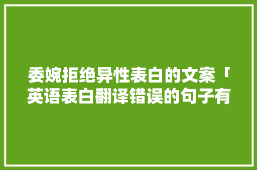 委婉拒绝异性表白的文案「英语表白翻译错误的句子有哪些」