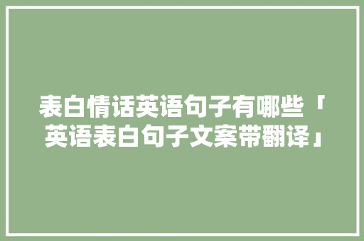 表白情话英语句子有哪些「英语表白句子文案带翻译」 表白情话英语句子有哪些「英语表白句子文案带翻译」 恋爱技巧