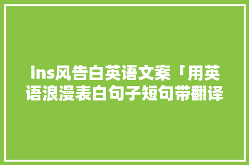 ins风告白英语文案「用英语浪漫表白句子短句带翻译」 ins风告白英语文案「用英语浪漫表白句子短句带翻译」 恋爱技巧