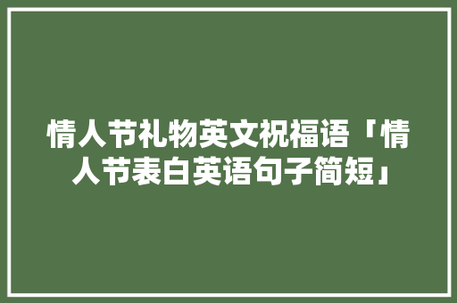情人节礼物英文祝福语「情人节表白英语句子简短」