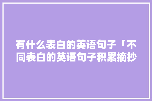 有什么表白的英语句子「不同表白的英语句子积累摘抄」 有什么表白的英语句子「不同表白的英语句子积累摘抄」 表白句子