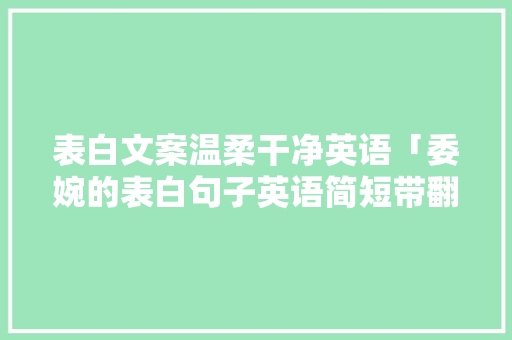 表白文案温柔干净英语「委婉的表白句子英语简短带翻译」 表白文案温柔干净英语「委婉的表白句子英语简短带翻译」 撩妹套路