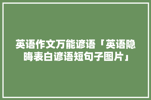 英语作文万能谚语「英语隐晦表白谚语短句子图片」