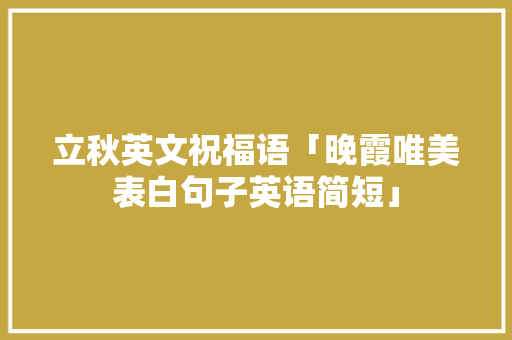 立秋英文祝福语「晚霞唯美表白句子英语简短」
