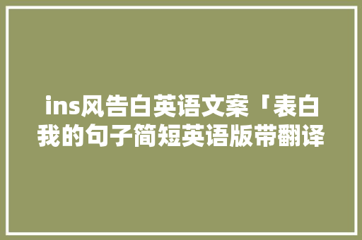 ins风告白英语文案「表白我的句子简短英语版带翻译」 ins风告白英语文案「表白我的句子简短英语版带翻译」 恋爱技巧