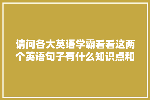 请问各大英语学霸看看这两个英语句子有什么知识点和语法知识吗「学霸表白简单英语短句子带翻译」 请问各大英语学霸看看这两个英语句子有什么知识点和语法知识吗「学霸表白简单英语短句子带翻译」 撩妹套路
