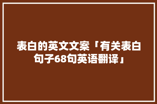 表白的英文文案「有关表白句子68句英语翻译」 表白的英文文案「有关表白句子68句英语翻译」 撩妹套路