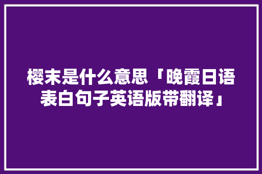 樱末是什么意思「晚霞日语表白句子英语版带翻译」
