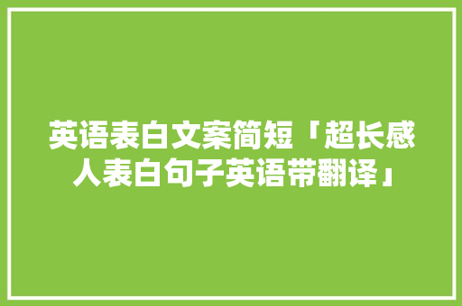 英语表白文案简短「超长感人表白句子英语带翻译」 英语表白文案简短「超长感人表白句子英语带翻译」 聊天话题