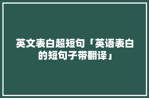 英文表白超短句「英语表白的短句子带翻译」 英文表白超短句「英语表白的短句子带翻译」 撩妹套路