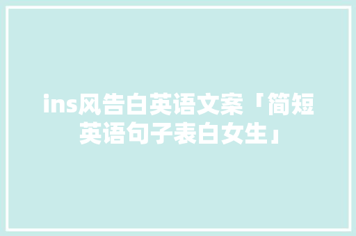 ins风告白英语文案「简短英语句子表白女生」 ins风告白英语文案「简短英语句子表白女生」 聊天话题
