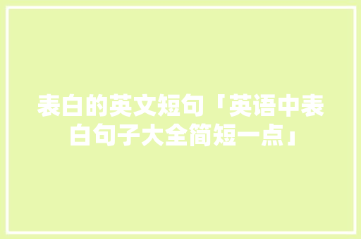 表白的英文短句「英语中表白句子大全简短一点」 表白的英文短句「英语中表白句子大全简短一点」 撩妹套路