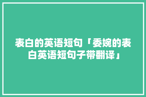 表白的英语短句「委婉的表白英语短句子带翻译」 表白的英语短句「委婉的表白英语短句子带翻译」 土味情话