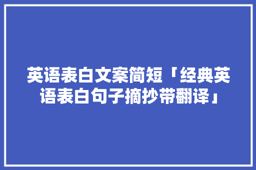 英语表白文案简短「经典英语表白句子摘抄带翻译」 英语表白文案简短「经典英语表白句子摘抄带翻译」 撩妹套路